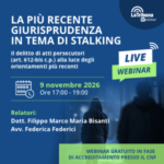 Webinar gratuito “La più recente giurisprudenza in tema di stalking – Il delitto di atti persecutori (art. 612-bis c.p.) alla luce degli orientamenti più recenti” 9 novembre 2026 ore 17-19